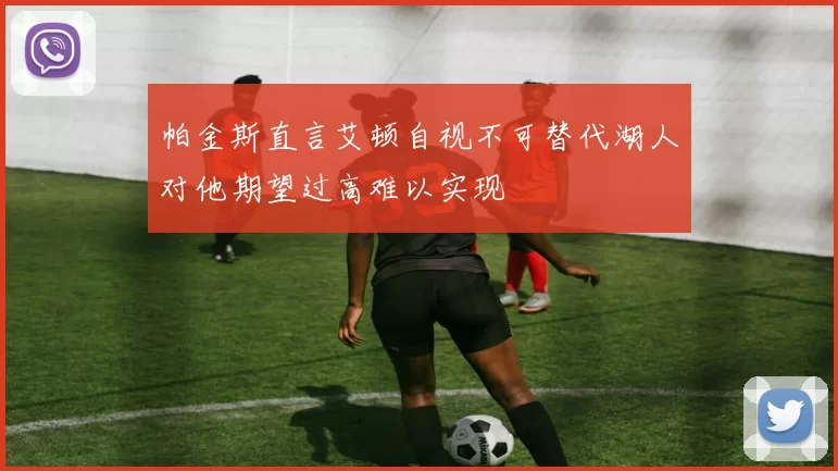 帕金斯直言艾顿自视不可替代湖人对他期望过高难以实现