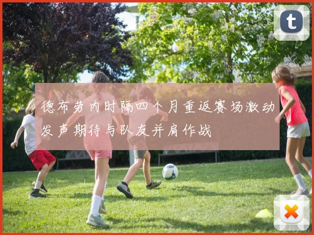 德布劳内时隔四个月重返赛场激动发声期待与队友并肩作战